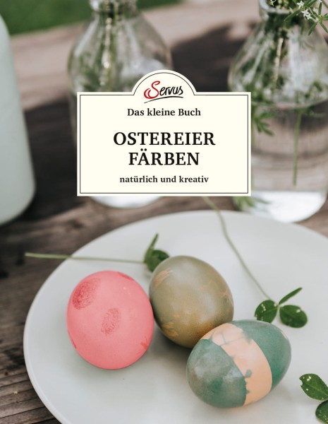 Servus Verlag Das kleine Buch: Ostereier färben. Natürlich und kreativ